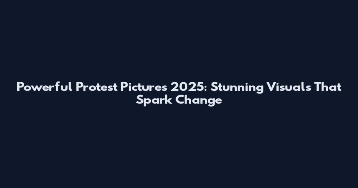 Powerful Protest Pictures 2025: Stunning Visuals That Spark Change