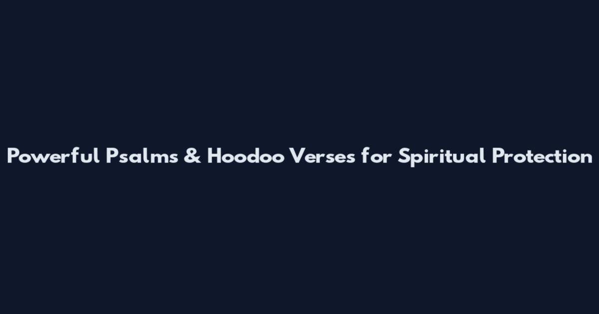 Powerful Psalms & Hoodoo Verses for Spiritual Protection