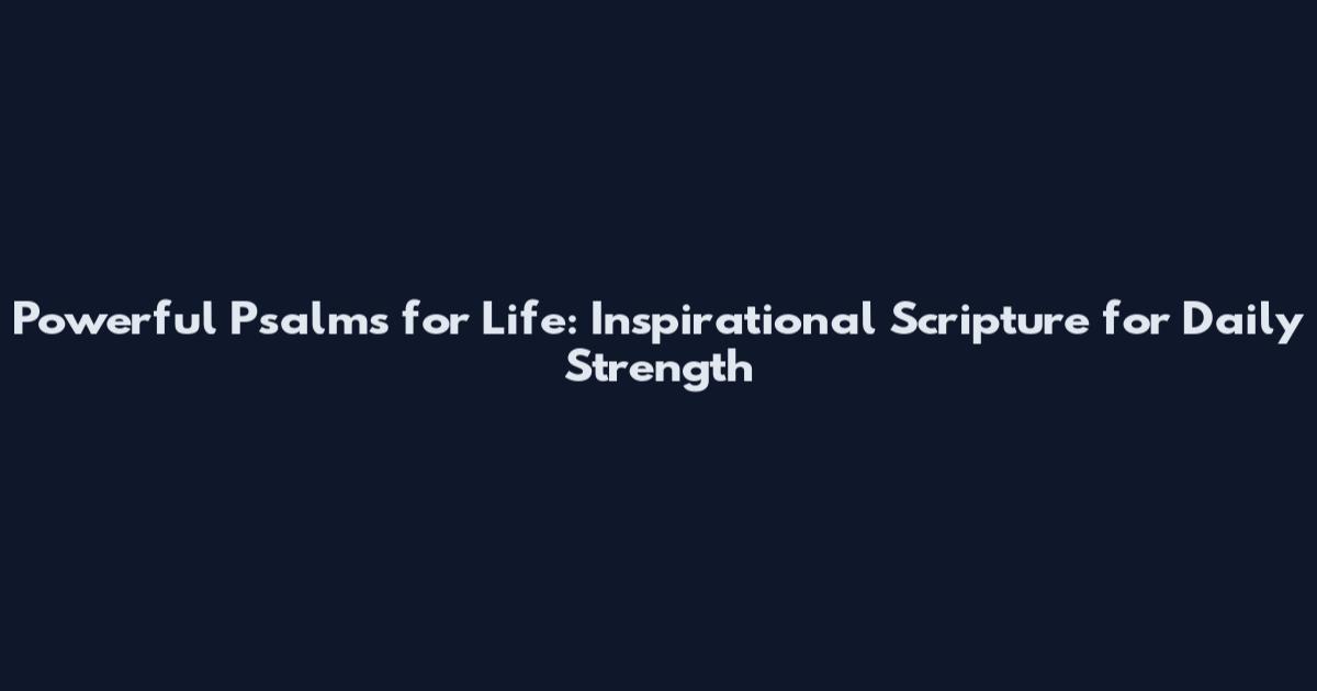 Powerful Psalms for Life: Inspirational Scripture for Daily Strength