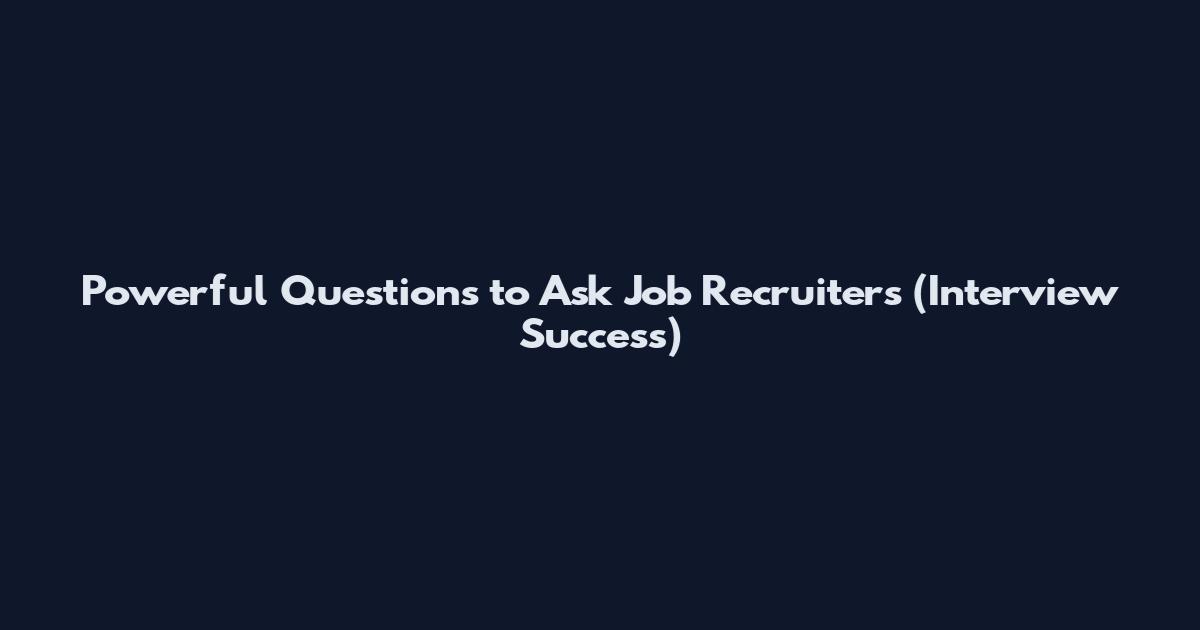 Powerful Questions to Ask Job Recruiters (Interview Success)