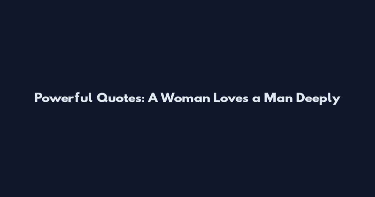 Powerful Quotes: A Woman Loves a Man Deeply