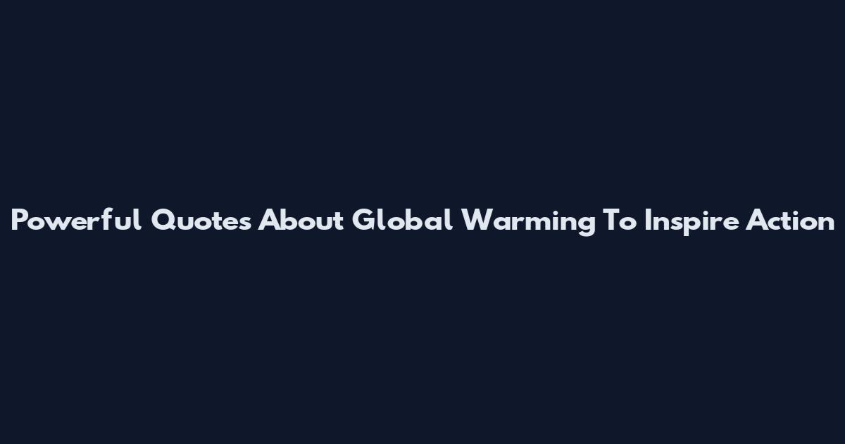 Powerful Quotes About Global Warming To Inspire Action