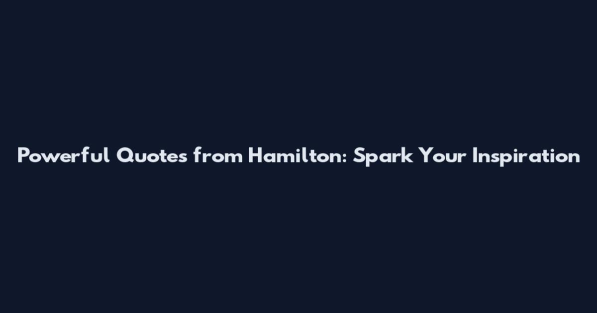 Powerful Quotes from Hamilton: Spark Your Inspiration