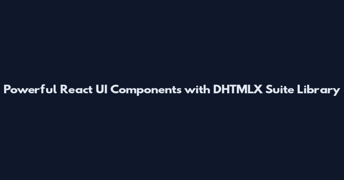 Powerful React UI Components with DHTMLX Suite Library