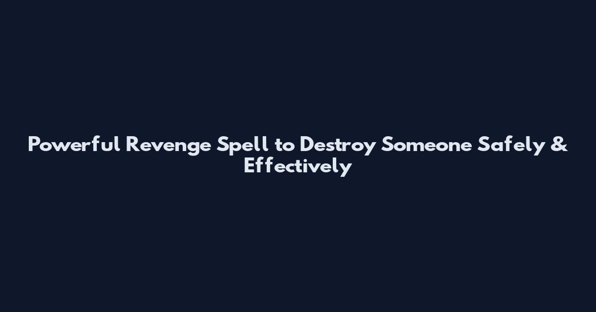 Powerful Revenge Spell to Destroy Someone Safely & Effectively