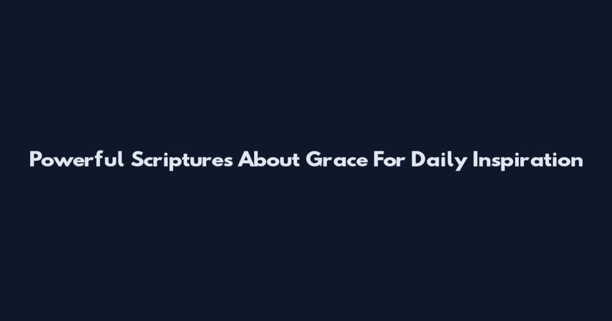 Powerful Scriptures About Grace For Daily Inspiration