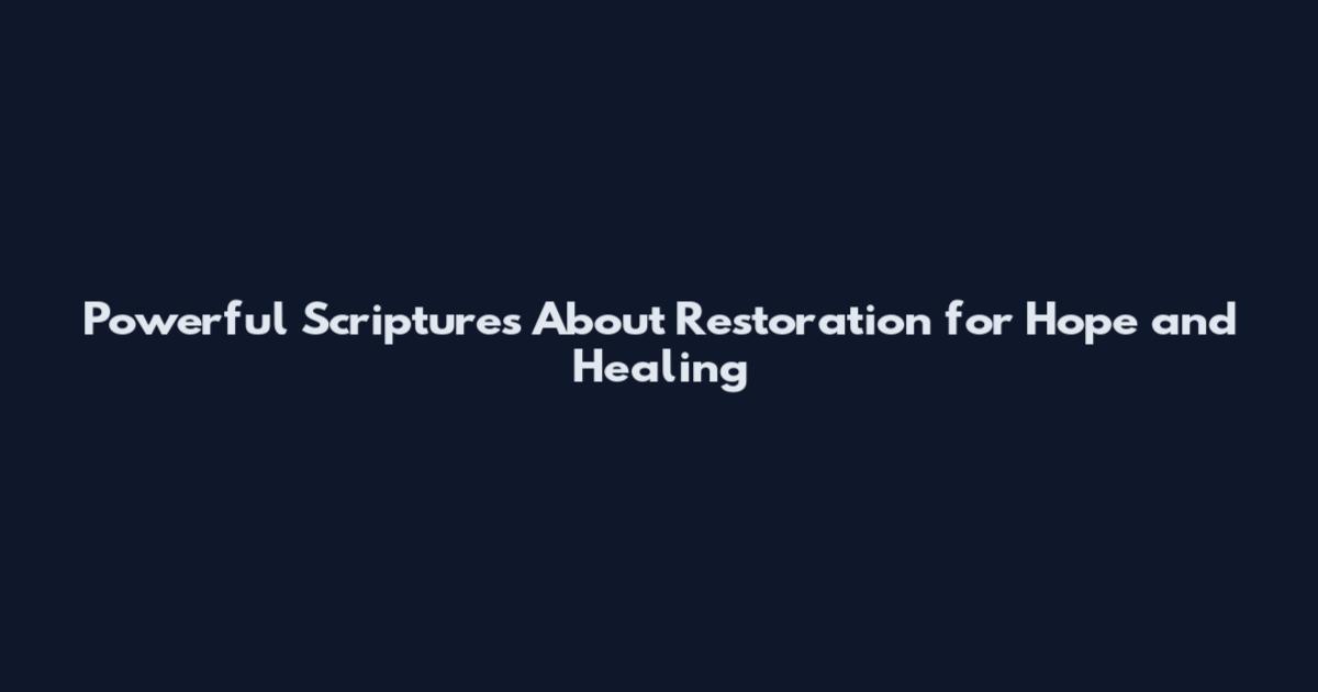 Powerful Scriptures About Restoration for Hope and Healing