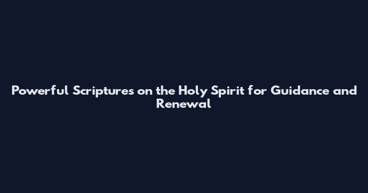 Powerful Scriptures on the Holy Spirit for Guidance and Renewal