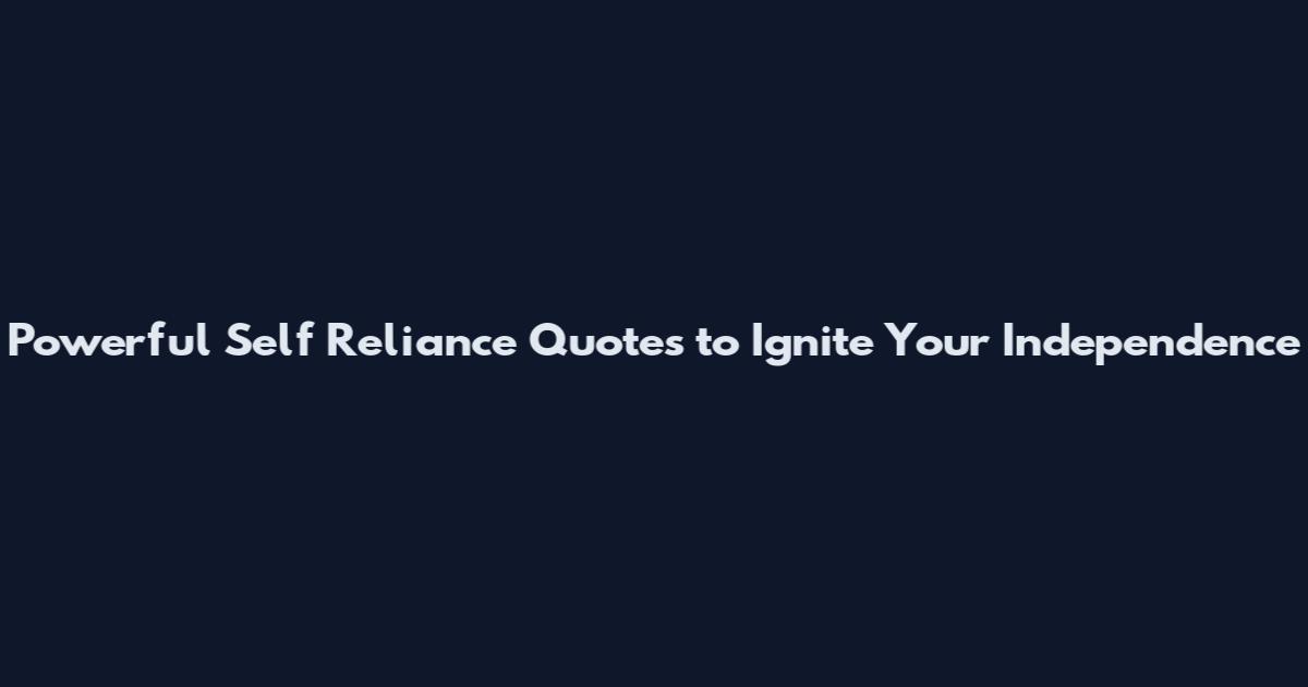 Powerful Self Reliance Quotes to Ignite Your Independence