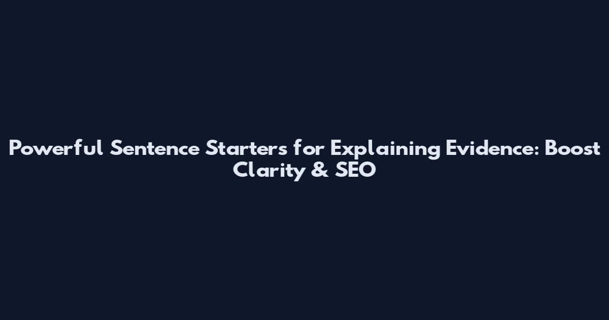 Powerful Sentence Starters for Explaining Evidence: Boost Clarity & SEO