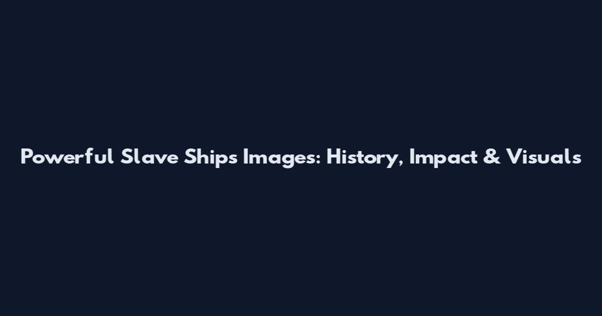 Powerful Slave Ships Images: History, Impact & Visuals