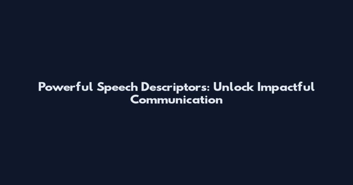 Powerful Speech Descriptors: Unlock Impactful Communication