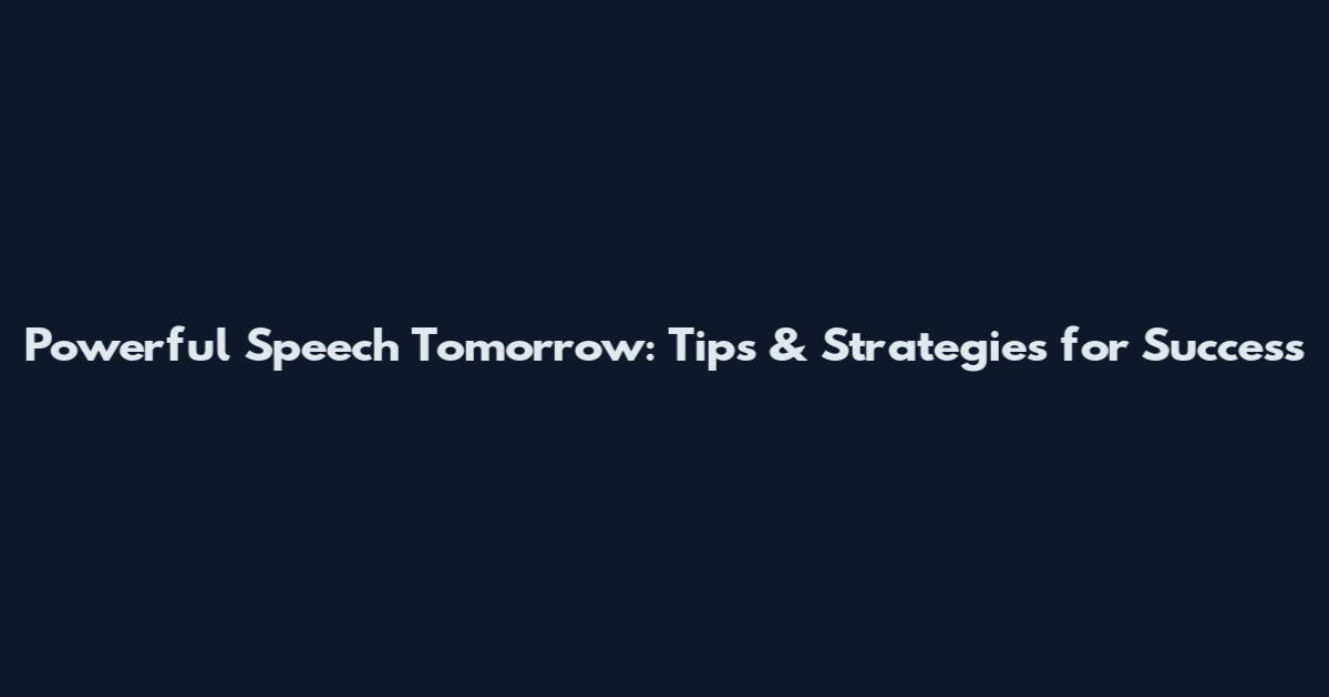 Powerful Speech Tomorrow: Tips & Strategies for Success
