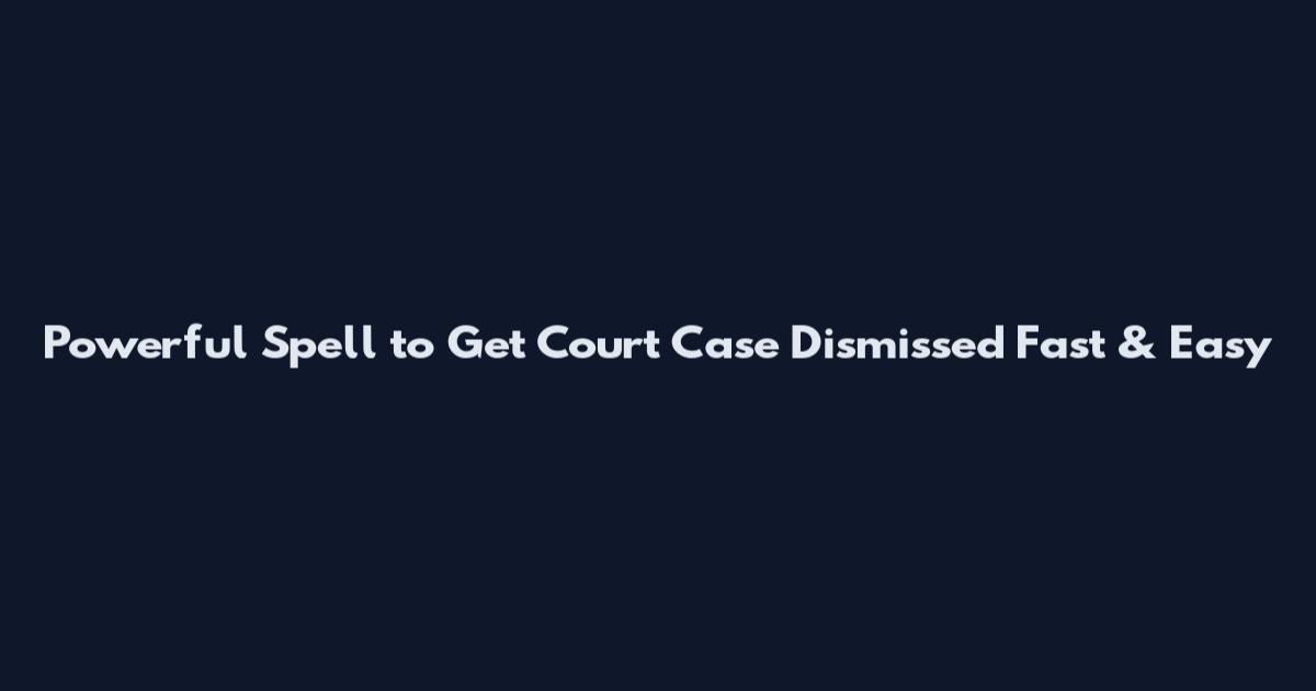 Powerful Spell to Get Court Case Dismissed Fast & Easy