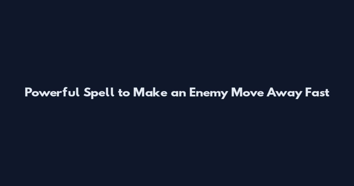 Powerful Spell to Make an Enemy Move Away Fast