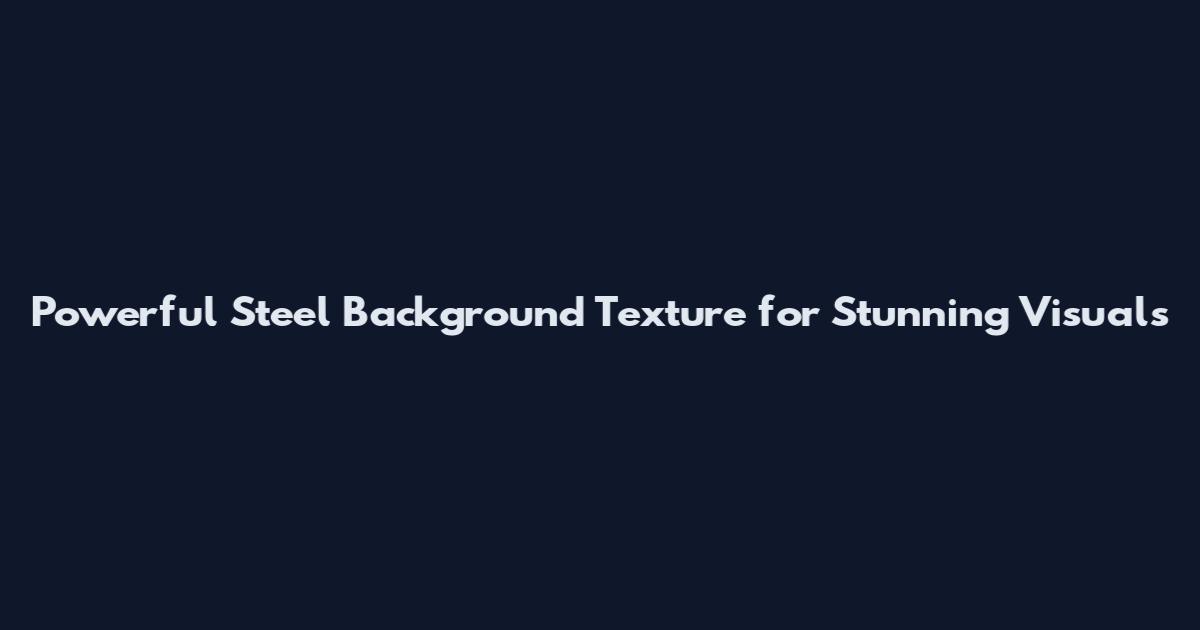 Powerful Steel Background Texture for Stunning Visuals