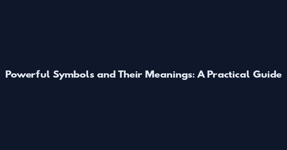 Powerful Symbols and Their Meanings: A Practical Guide