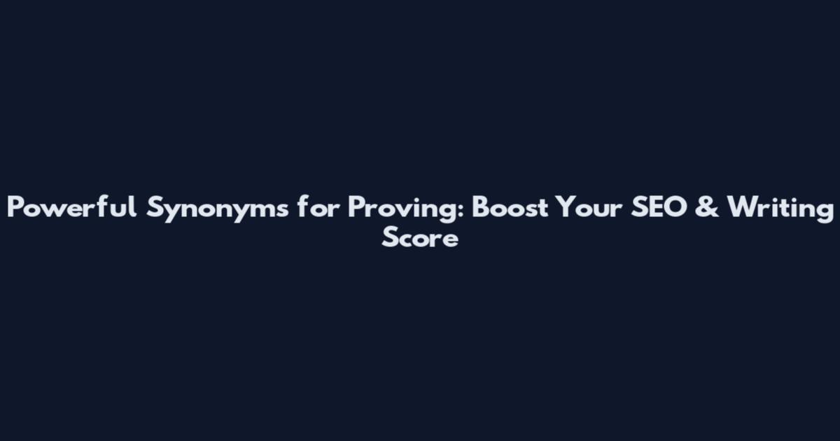 Powerful Synonyms for Proving: Boost Your SEO & Writing Score