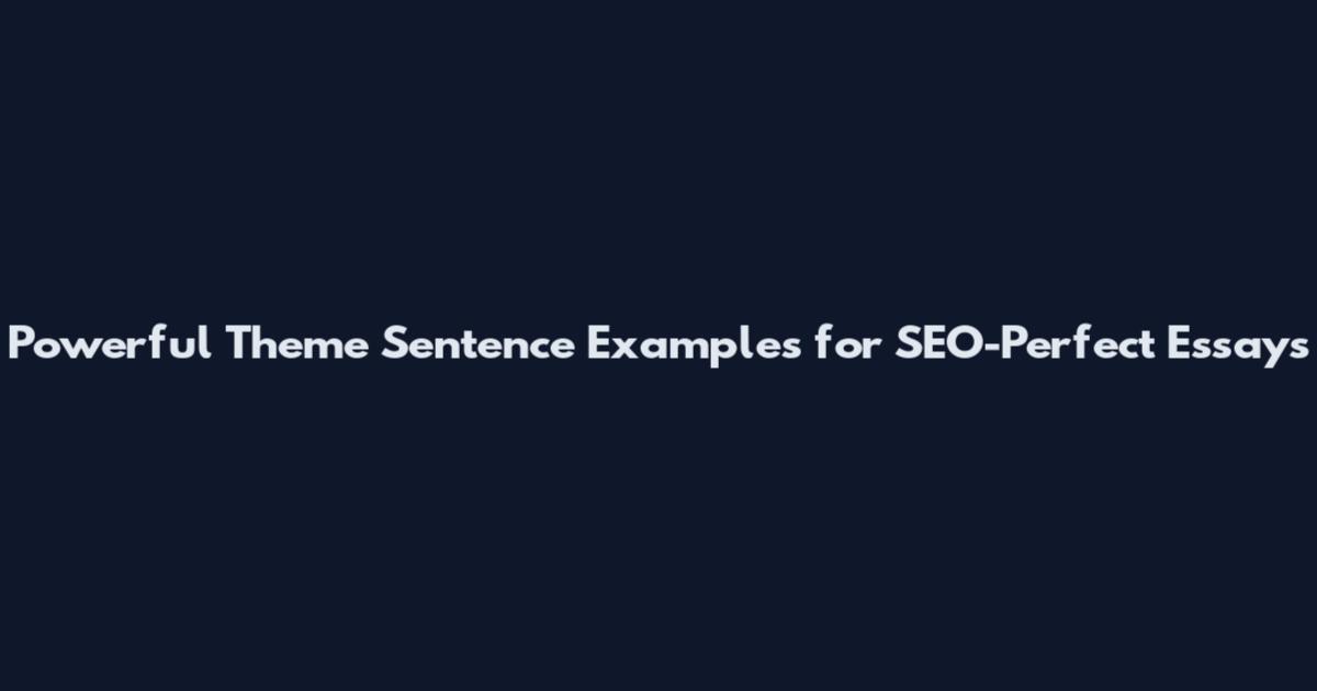 Powerful Theme Sentence Examples for SEO-Perfect Essays