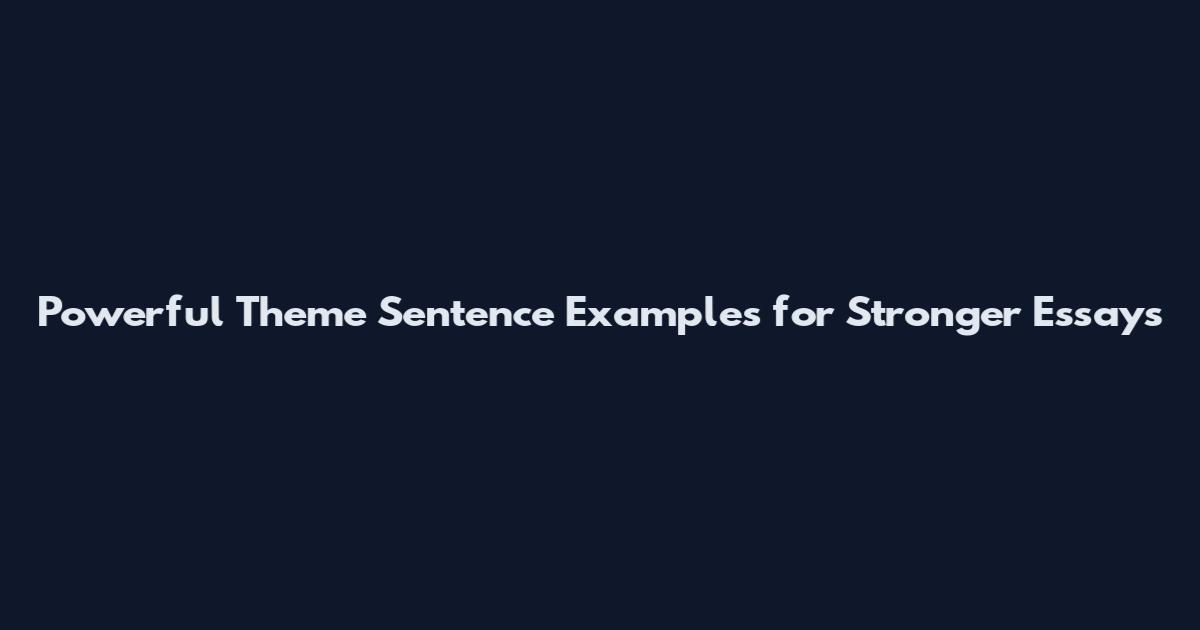 Powerful Theme Sentence Examples for Stronger Essays