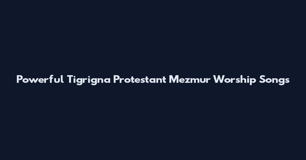 Powerful Tigrigna Protestant Mezmur Worship Songs