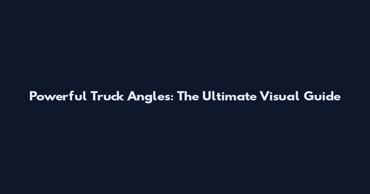 Powerful Truck Angles: The Ultimate Visual Guide