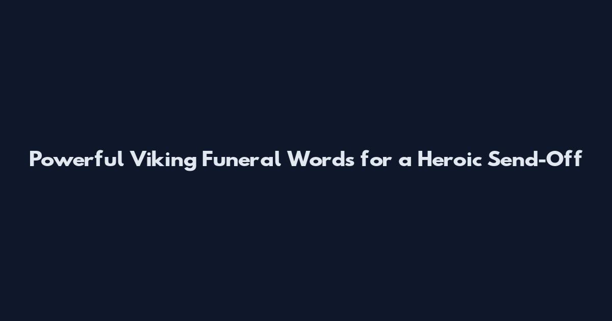 Powerful Viking Funeral Words for a Heroic Send-Off