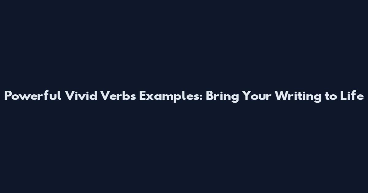 Powerful Vivid Verbs Examples: Bring Your Writing to Life
