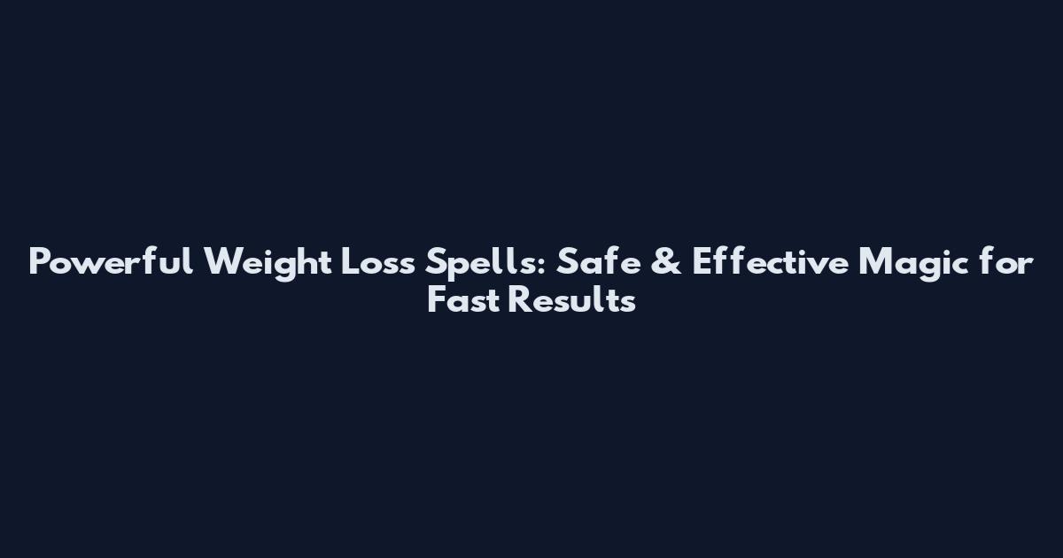 Powerful Weight Loss Spells: Safe & Effective Magic for Fast Results