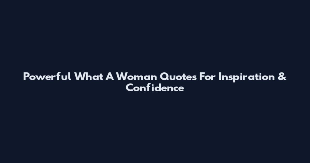Powerful What A Woman Quotes For Inspiration & Confidence