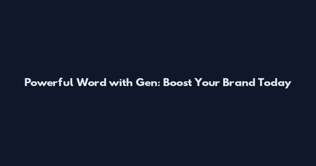 Powerful Word with Gen: Boost Your Brand Today