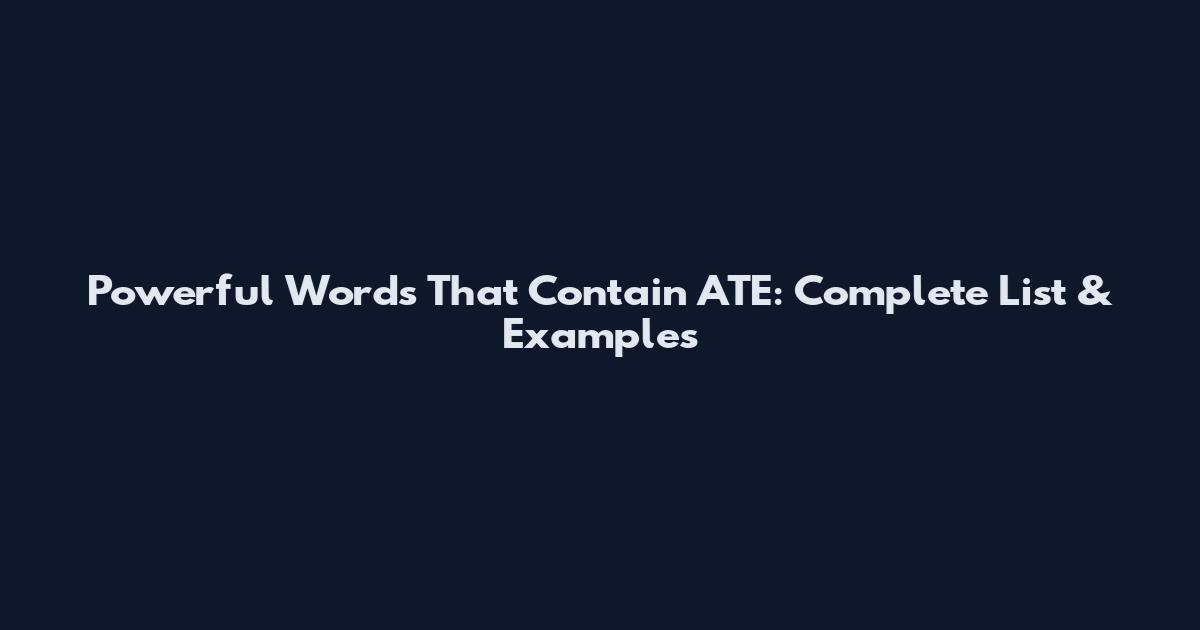 Powerful Words That Contain ATE: Complete List & Examples