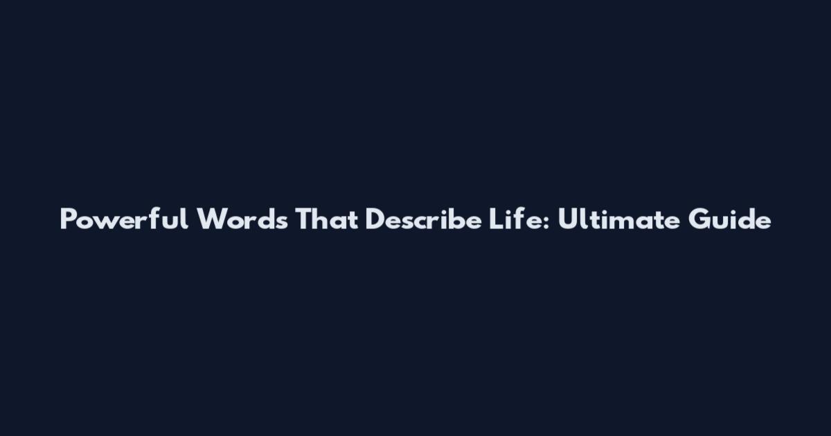 Powerful Words That Describe Life: Ultimate Guide