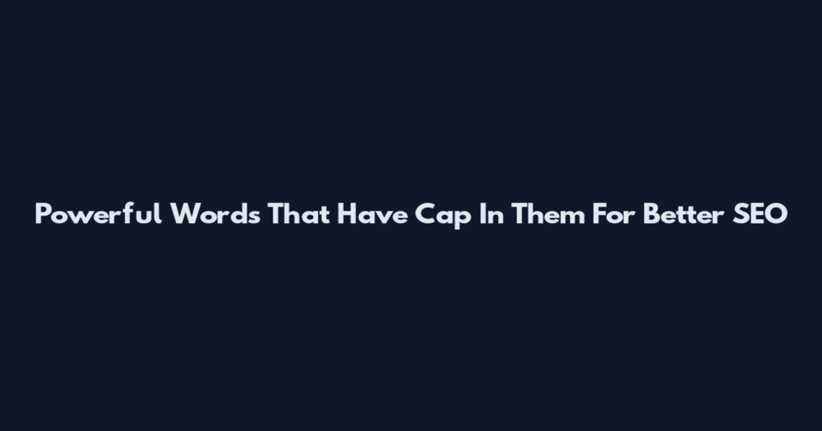 Powerful Words That Have Cap In Them For Better SEO