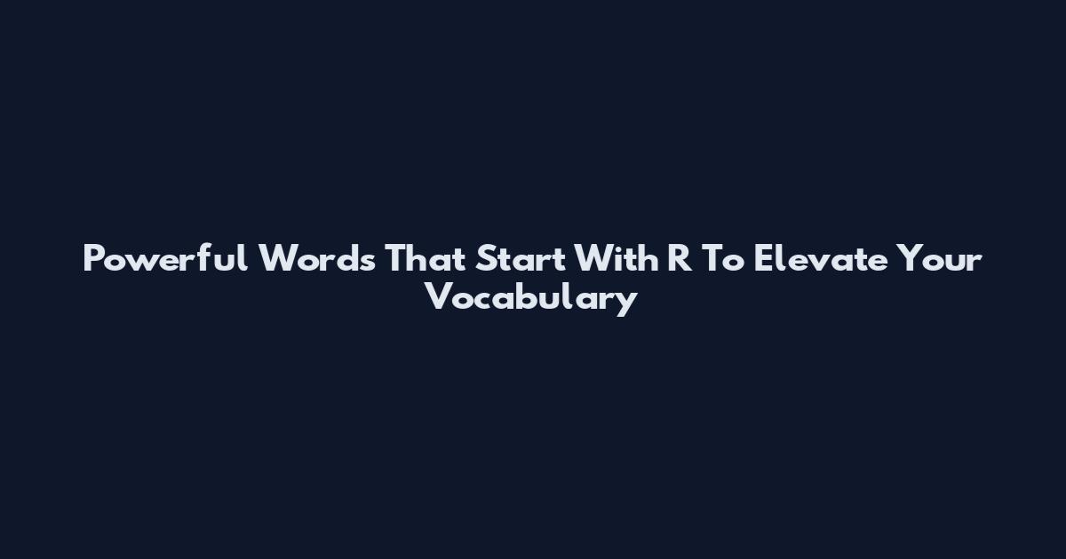 Powerful Words That Start With R To Elevate Your Vocabulary