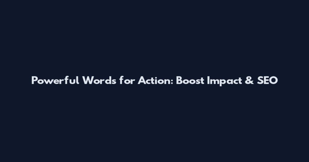 Powerful Words for Action: Boost Impact & SEO