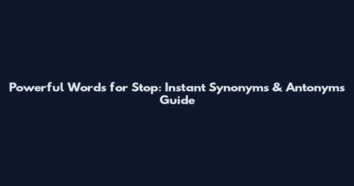 Powerful Words for Stop: Instant Synonyms & Antonyms Guide