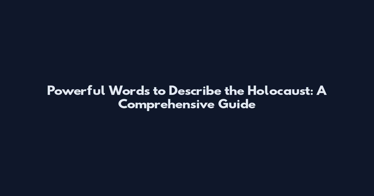 Powerful Words to Describe the Holocaust: A Comprehensive Guide