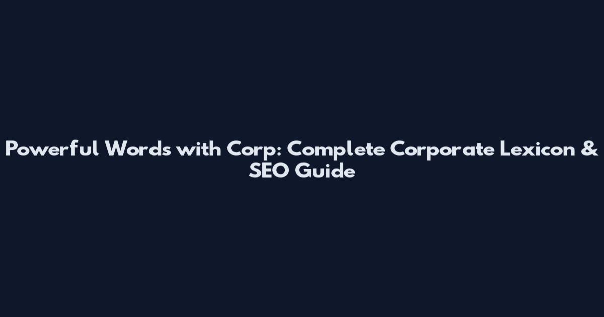 Powerful Words with Corp: Complete Corporate Lexicon & SEO Guide