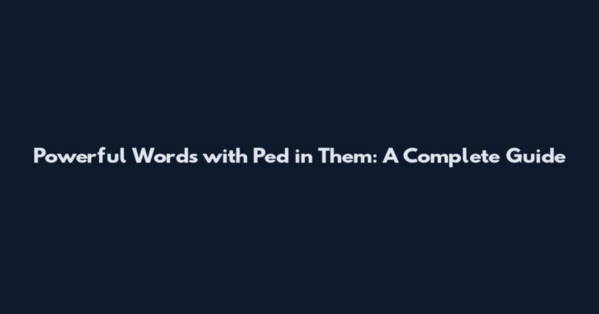 Powerful Words with Ped in Them: A Complete Guide