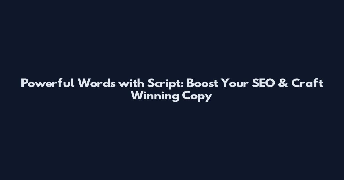 Powerful Words with Script: Boost Your SEO & Craft Winning Copy