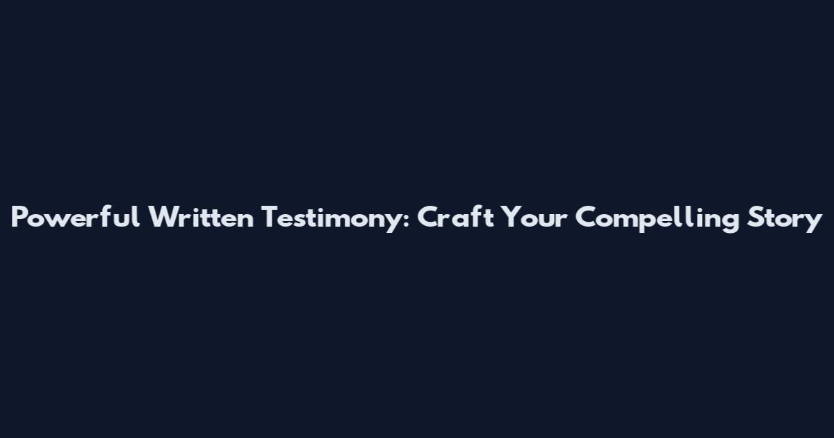 Powerful Written Testimony: Craft Your Compelling Story