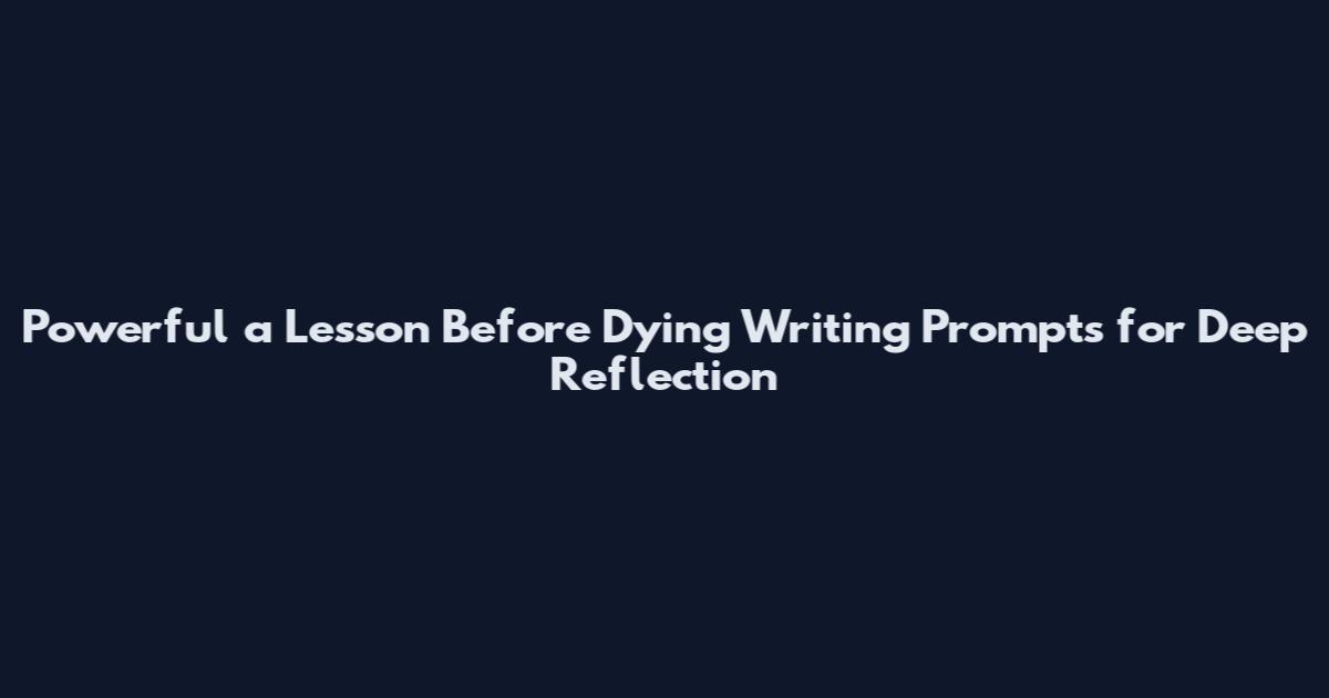 Powerful a Lesson Before Dying Writing Prompts for Deep Reflection