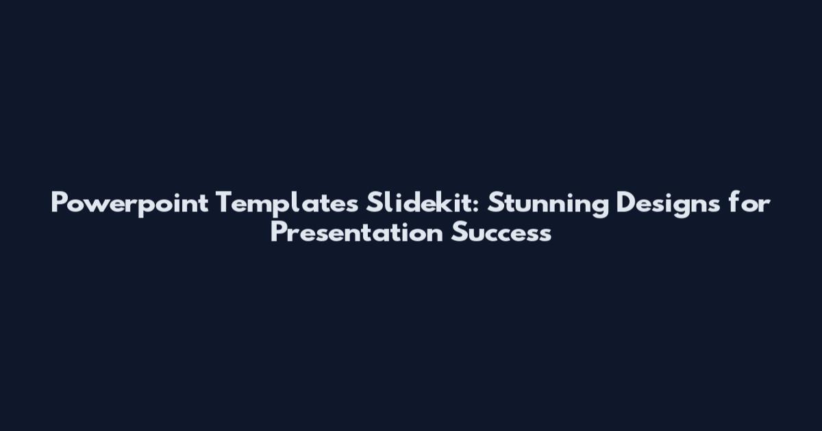 Powerpoint Templates Slidekit: Stunning Designs for Presentation Success