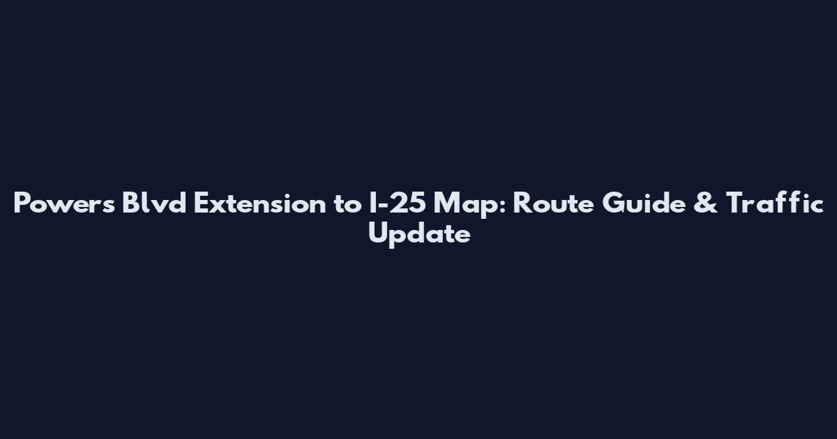 Powers Blvd Extension to I-25 Map: Route Guide & Traffic Update