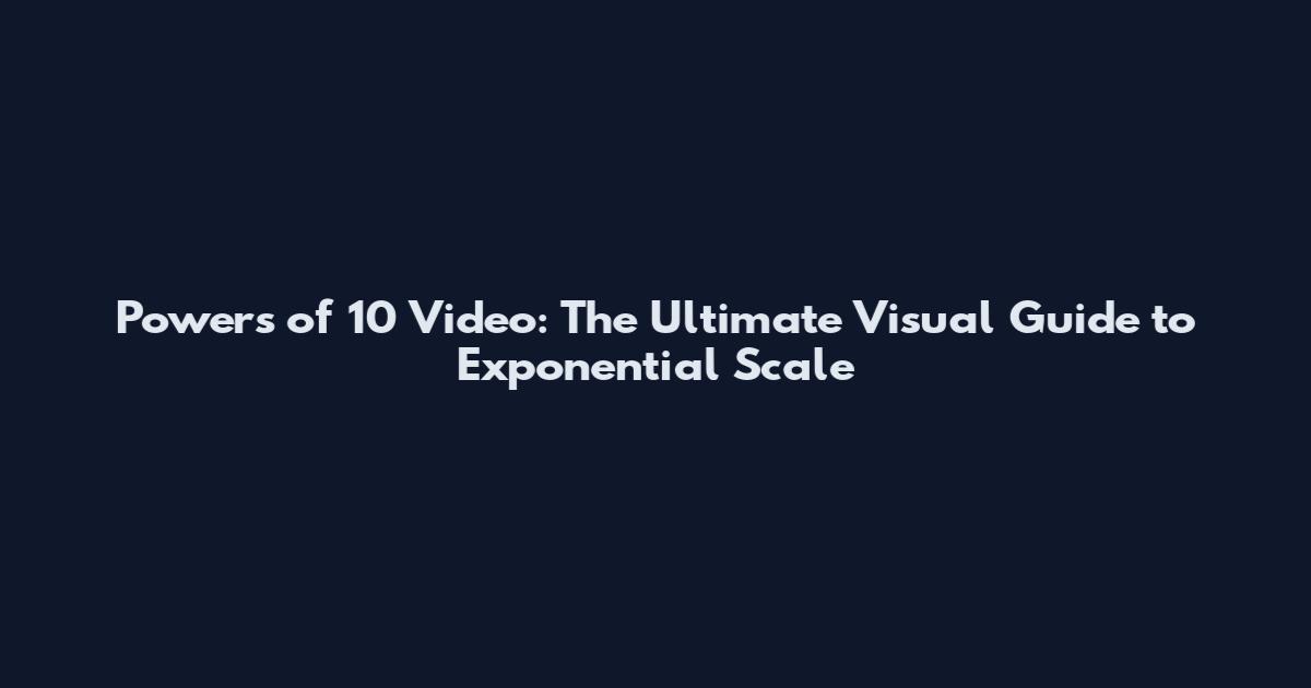 Powers of 10 Video: The Ultimate Visual Guide to Exponential Scale