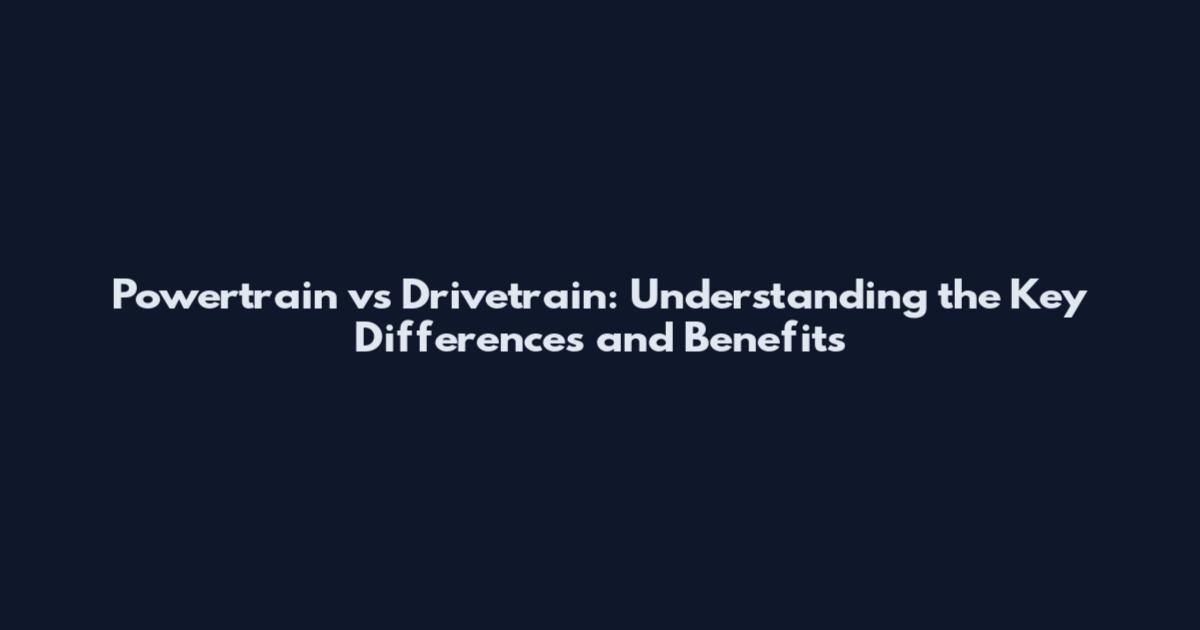 Powertrain vs Drivetrain: Understanding the Key Differences and Benefits