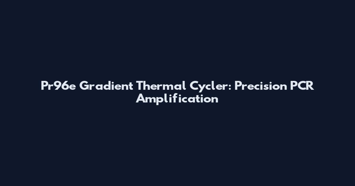 Pr96e Gradient Thermal Cycler: Precision PCR Amplification