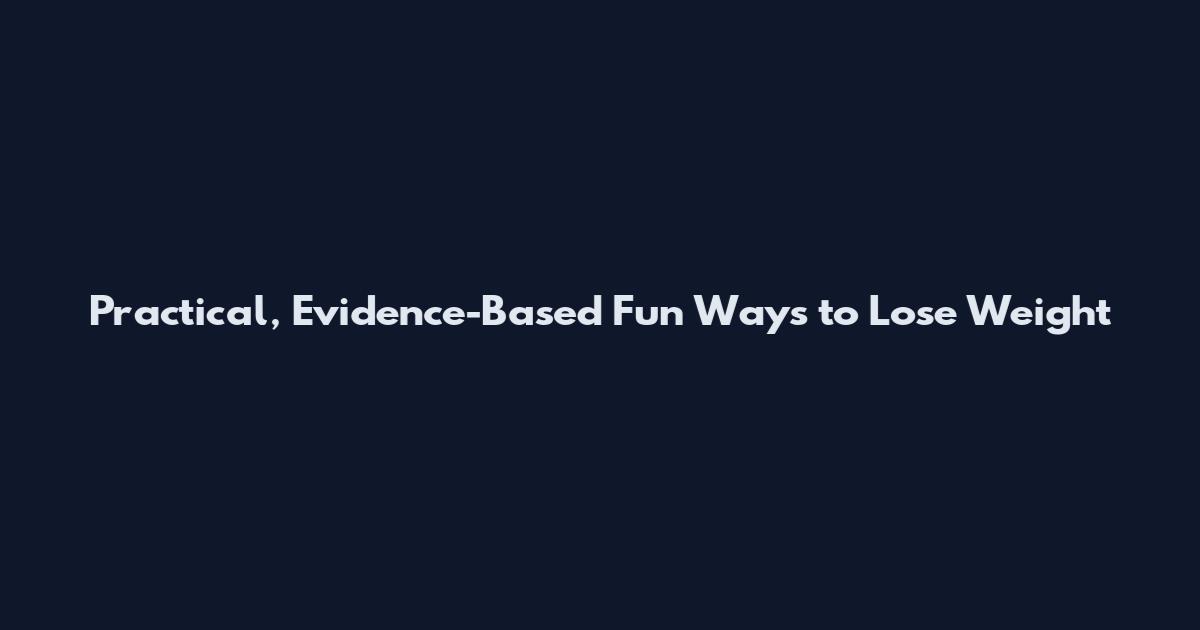 Practical, Evidence-Based Fun Ways to Lose Weight