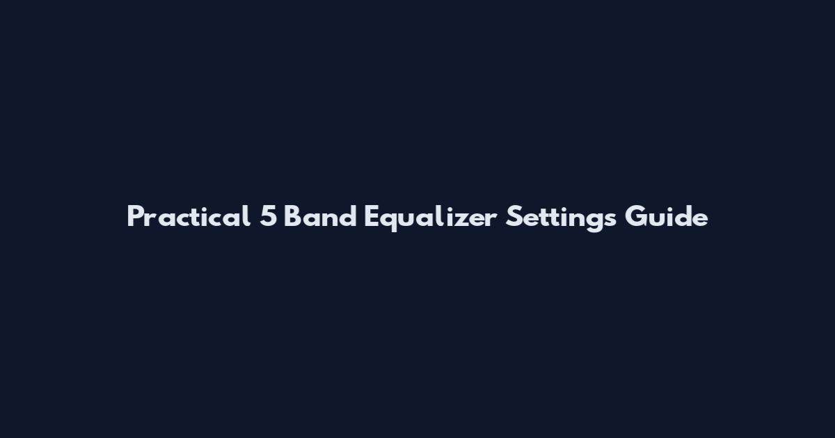 Practical 5 Band Equalizer Settings Guide